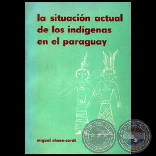 LA SITUACIÓN ACTUAL DE LOS INDÍGENAS EN EL PARAGUAY - Autor: MIGUEL CHASE-SARDI - Año 1972
